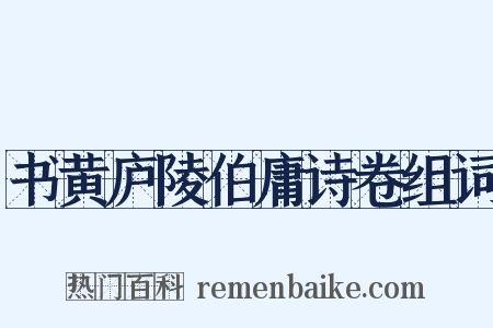 书黄庐陵伯庸诗卷组词是什么意思的图片